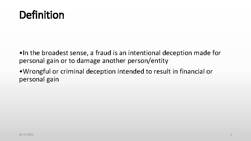 Definition • In the broadest sense, a fraud is an intentional deception made for