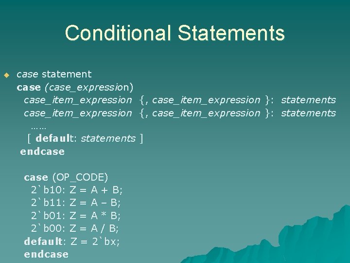 Conditional Statements u case statement case (case_expression) case_item_expression …… [ default: statements endcase (OP_CODE)