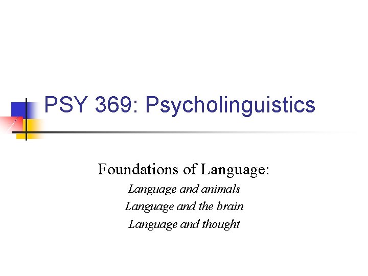 PSY 369: Psycholinguistics Foundations of Language: Language and animals Language and the brain Language