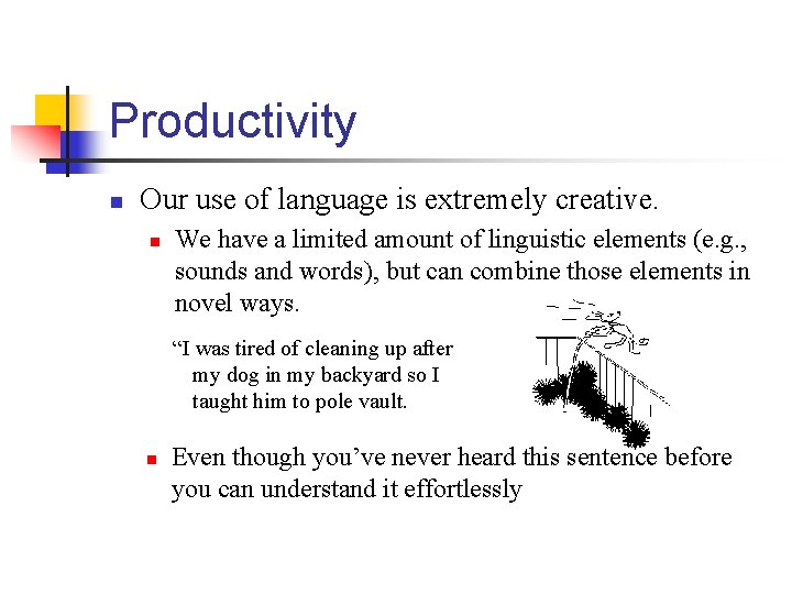 Productivity n Our use of language is extremely creative. n We have a limited