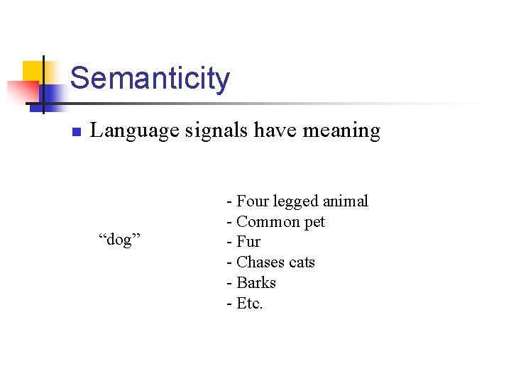 Semanticity n Language signals have meaning “dog” - Four legged animal - Common pet