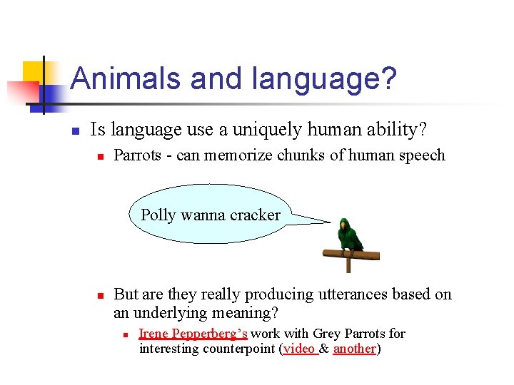 Animals and language? n Is language use a uniquely human ability? n Parrots -