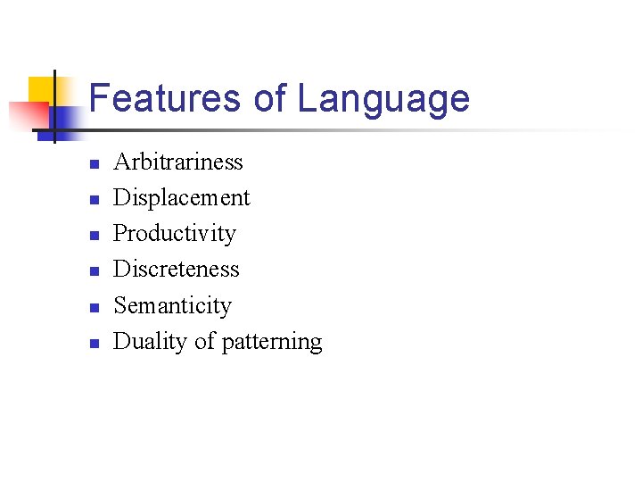 Features of Language n n n Arbitrariness Displacement Productivity Discreteness Semanticity Duality of patterning