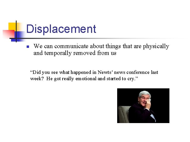 Displacement n We can communicate about things that are physically and temporally removed from