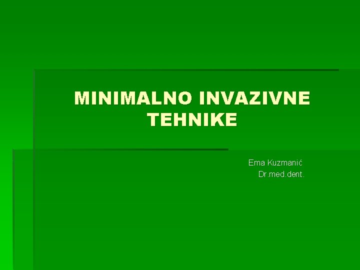 MINIMALNO INVAZIVNE TEHNIKE Ema Kuzmanić Dr. med. dent. 