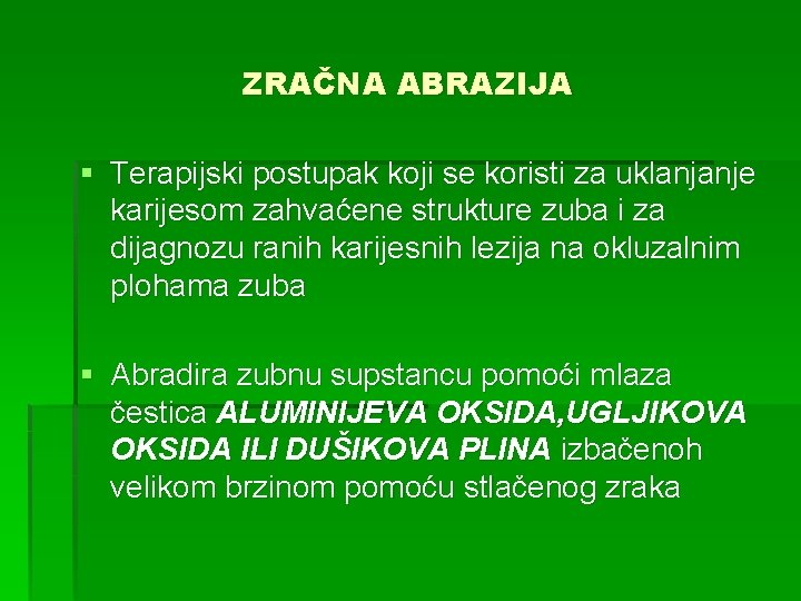 ZRAČNA ABRAZIJA § Terapijski postupak koji se koristi za uklanjanje karijesom zahvaćene strukture zuba