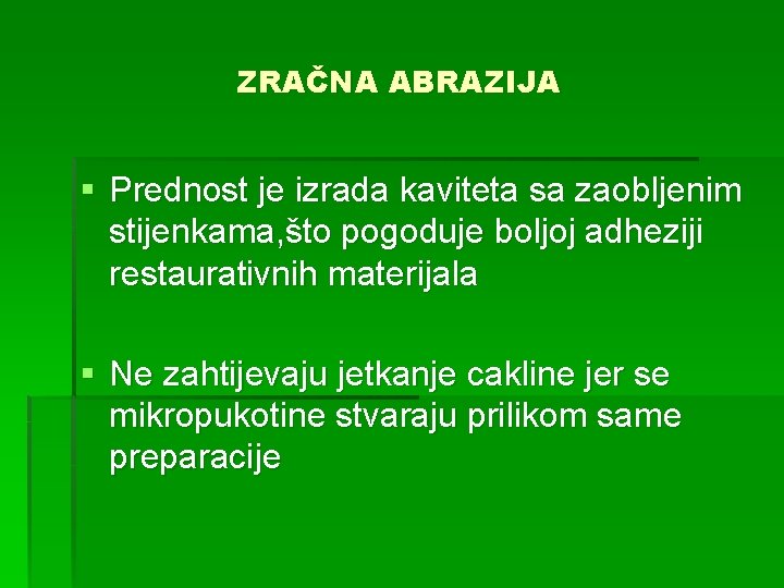 ZRAČNA ABRAZIJA § Prednost je izrada kaviteta sa zaobljenim stijenkama, što pogoduje boljoj adheziji