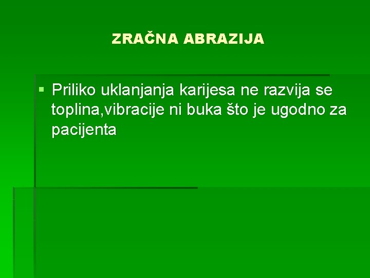 ZRAČNA ABRAZIJA § Priliko uklanjanja karijesa ne razvija se toplina, vibracije ni buka što