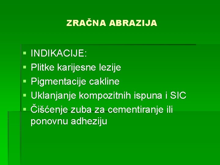 ZRAČNA ABRAZIJA § § § INDIKACIJE: Plitke karijesne lezije Pigmentacije cakline Uklanjanje kompozitnih ispuna