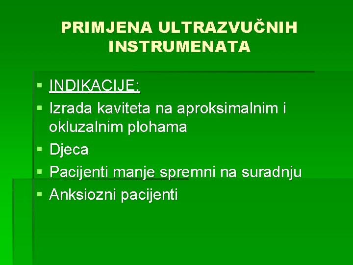 PRIMJENA ULTRAZVUČNIH INSTRUMENATA § INDIKACIJE: § Izrada kaviteta na aproksimalnim i okluzalnim plohama §