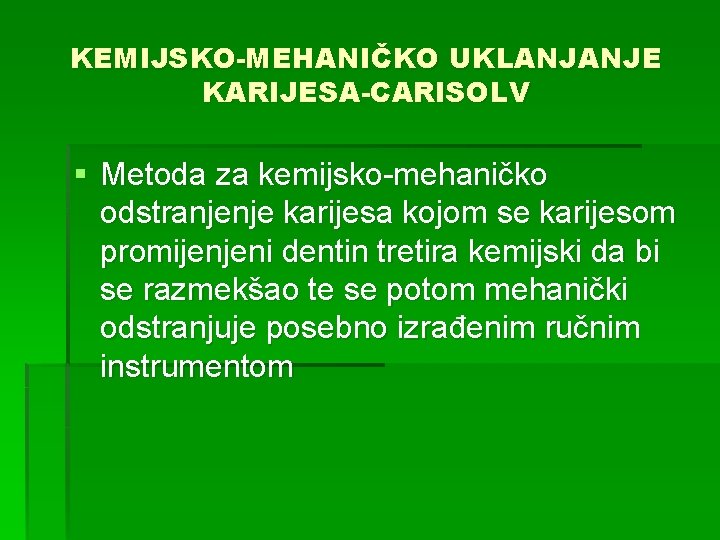 KEMIJSKO-MEHANIČKO UKLANJANJE KARIJESA-CARISOLV § Metoda za kemijsko-mehaničko odstranjenje karijesa kojom se karijesom promijenjeni dentin