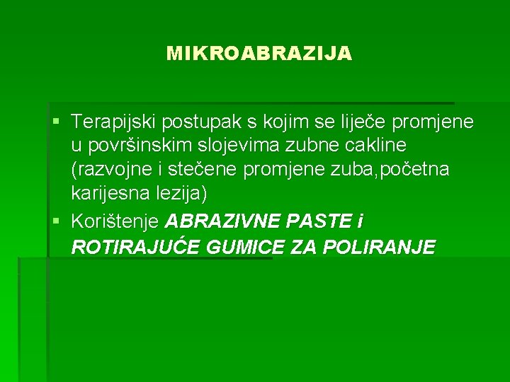 MIKROABRAZIJA § Terapijski postupak s kojim se liječe promjene u površinskim slojevima zubne cakline