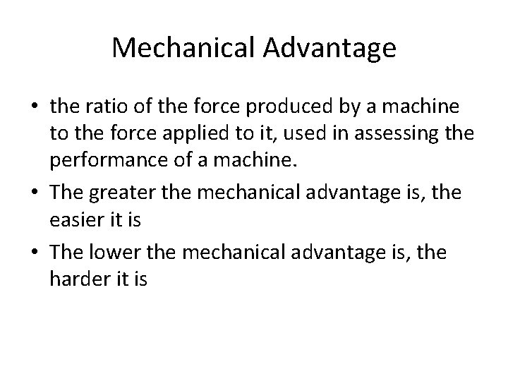 Mechanical Advantage • the ratio of the force produced by a machine to the