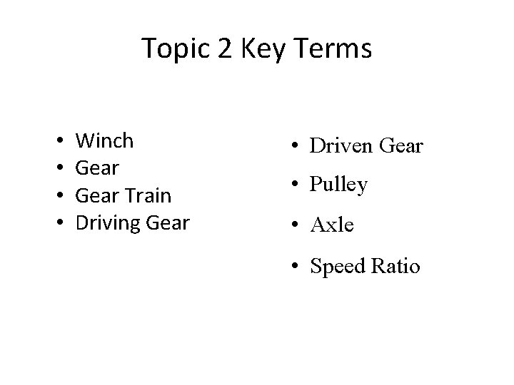Topic 2 Key Terms • • Winch Gear Train Driving Gear • Driven Gear