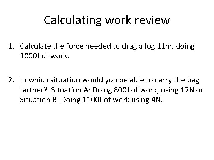Calculating work review 1. Calculate the force needed to drag a log 11 m,