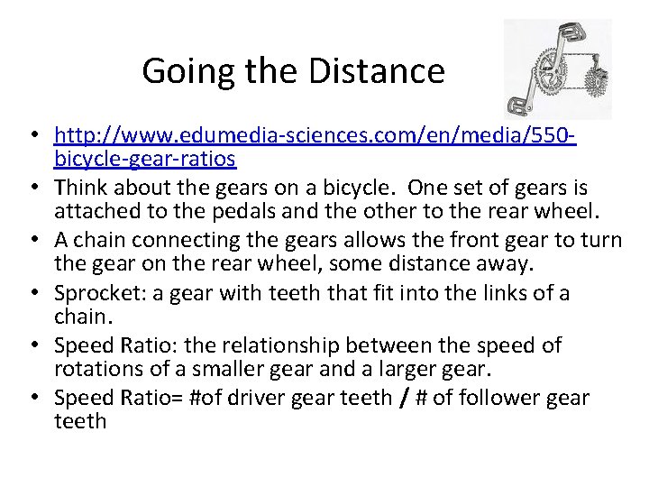 Going the Distance • http: //www. edumedia-sciences. com/en/media/550 bicycle-gear-ratios • Think about the gears