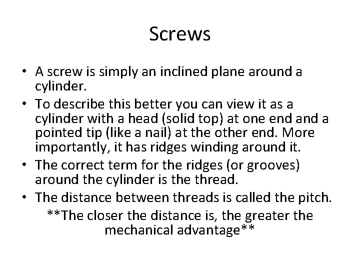 Screws • A screw is simply an inclined plane around a cylinder. • To