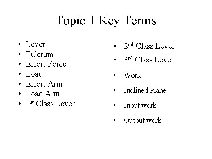 Topic 1 Key Terms • • Lever Fulcrum Effort Force Load Effort Arm Load