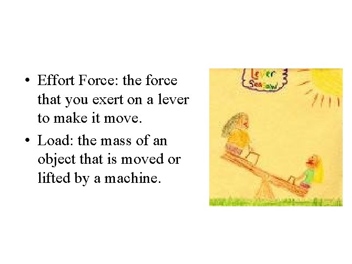  • Effort Force: the force that you exert on a lever to make