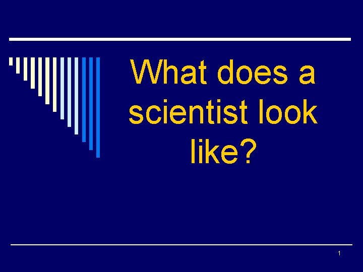 What does a scientist look like? 1 