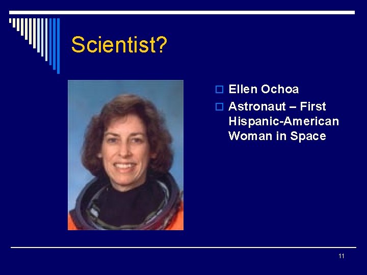 Scientist? o Ellen Ochoa o Astronaut – First Hispanic-American Woman in Space 11 