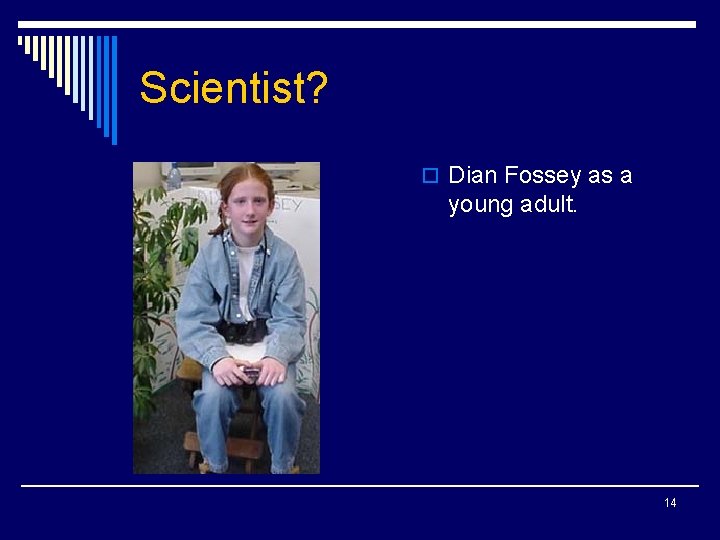 Scientist? o Dian Fossey as a young adult. 14 