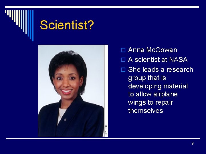 Scientist? o Anna Mc. Gowan o A scientist at NASA o She leads a