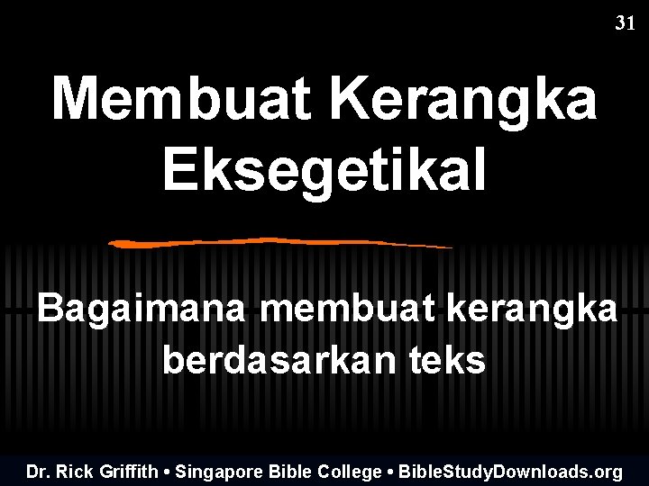 31 Membuat Kerangka Eksegetikal Bagaimana membuat kerangka berdasarkan teks Dr. Rick Griffith • Singapore