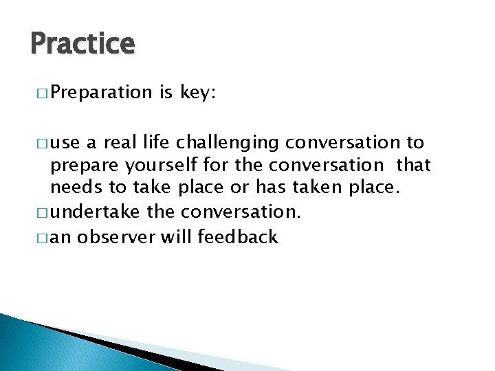 Practice � Preparation � use is key: a real life challenging conversation to prepare