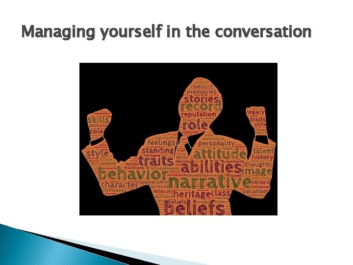 Managing yourself in the conversation 