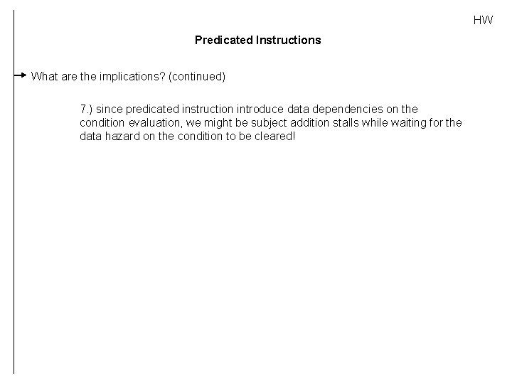 HW Predicated Instructions What are the implications? (continued) 7. ) since predicated instruction introduce