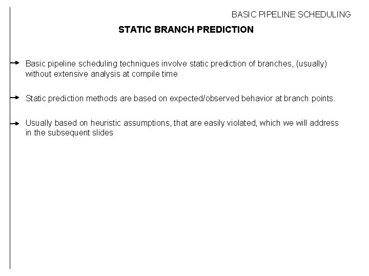 BASIC PIPELINE SCHEDULING STATIC BRANCH PREDICTION Basic pipeline scheduling techniques involve static prediction of