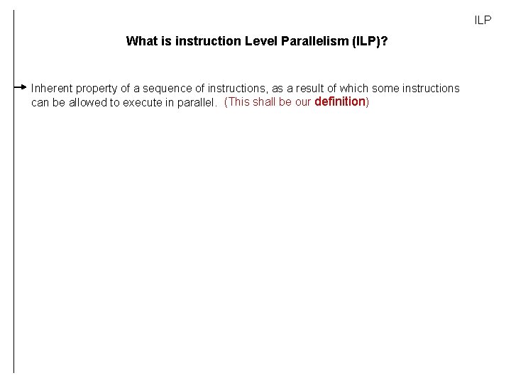 ILP What is instruction Level Parallelism (ILP)? Inherent property of a sequence of instructions,