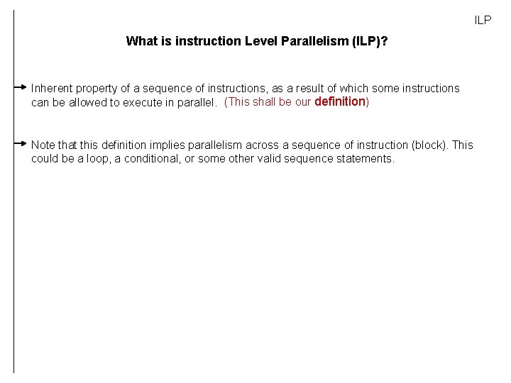 ILP What is instruction Level Parallelism (ILP)? Inherent property of a sequence of instructions,