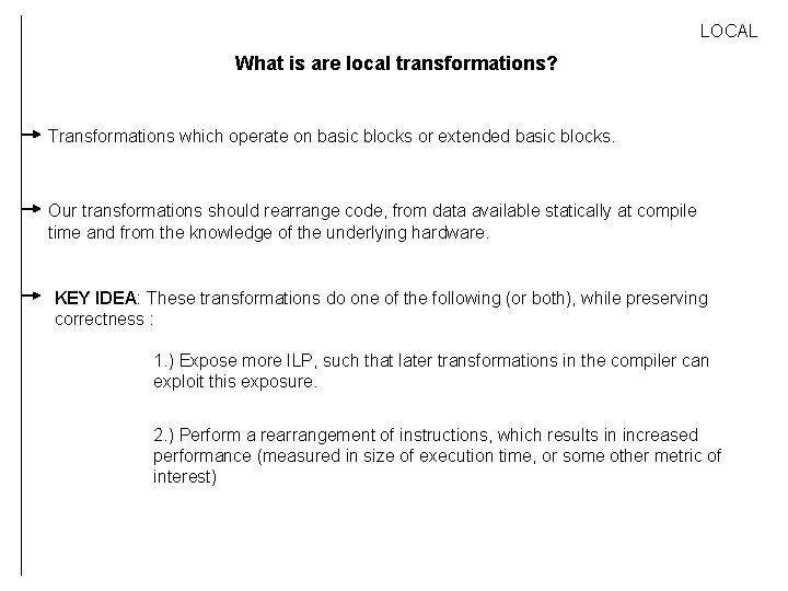 LOCAL What is are local transformations? Transformations which operate on basic blocks or extended