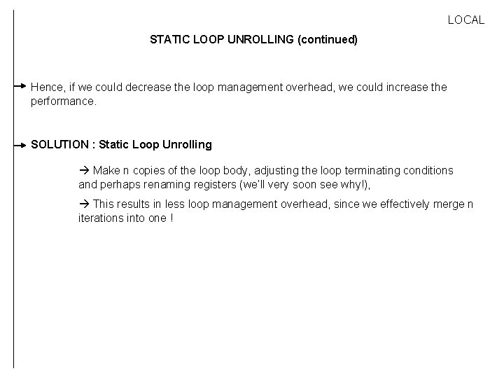 LOCAL STATIC LOOP UNROLLING (continued) Hence, if we could decrease the loop management overhead,