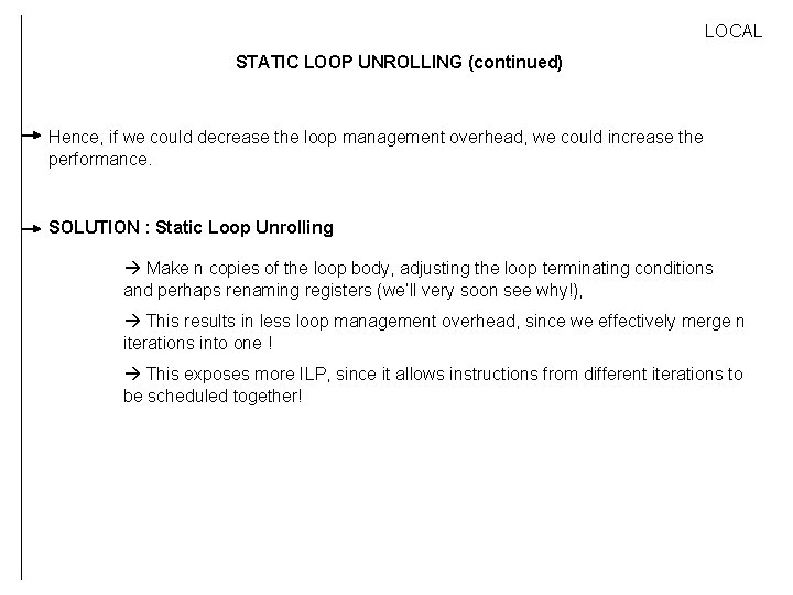 LOCAL STATIC LOOP UNROLLING (continued) Hence, if we could decrease the loop management overhead,