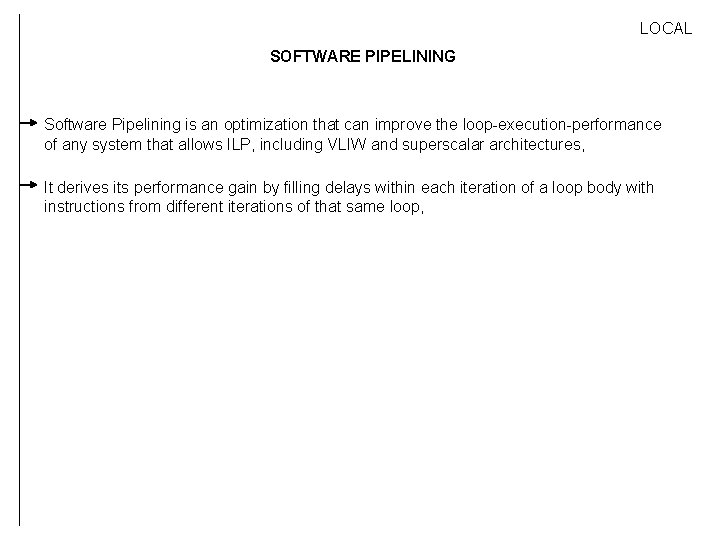 LOCAL SOFTWARE PIPELINING Software Pipelining is an optimization that can improve the loop-execution-performance of