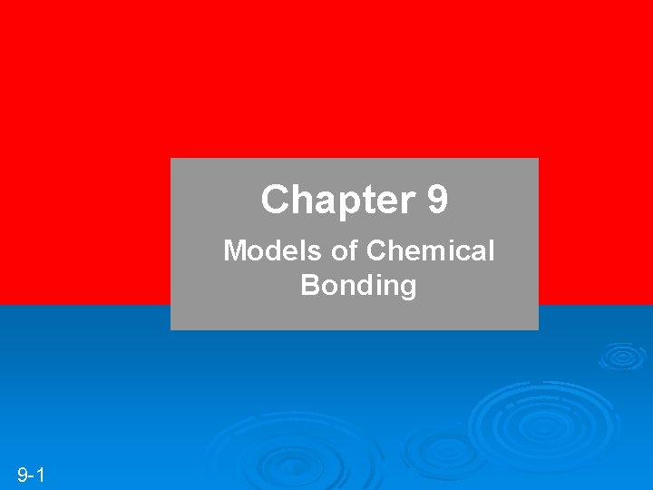 Chapter 9 Models of Chemical Bonding 9 -1 