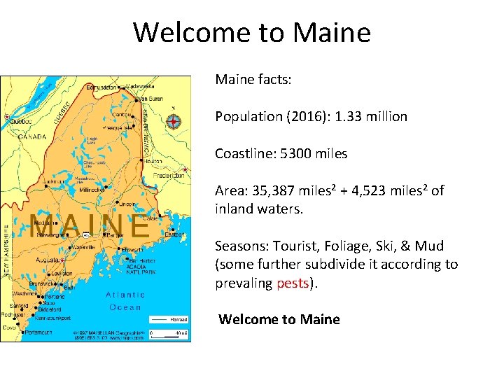 Welcome to Maine facts: Population (2016): 1. 33 million Coastline: 5300 miles Area: 35,