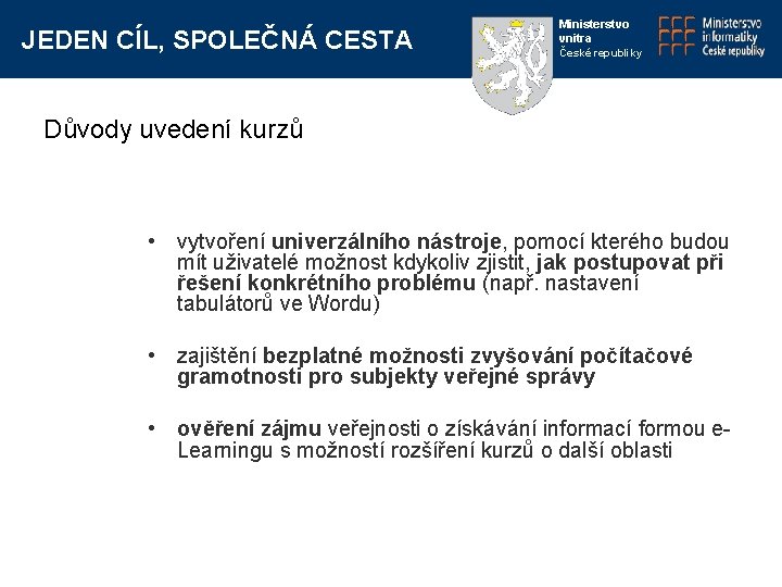 JEDEN CÍL, SPOLEČNÁ CESTA Ministerstvo vnitra České republiky Důvody uvedení kurzů • vytvoření univerzálního