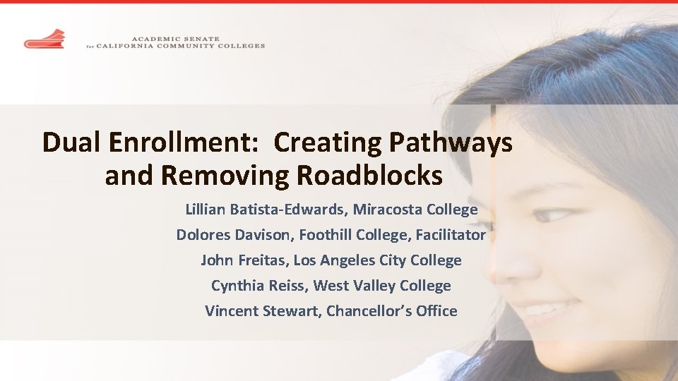Dual Enrollment: Creating Pathways and Removing Roadblocks Lillian Batista-Edwards, Miracosta College Dolores Davison, Foothill