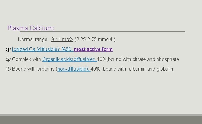 Plasma Calcium: Normal range: 9 -11 mg% (2. 25 -2. 75 mmol/L) ① Ionized