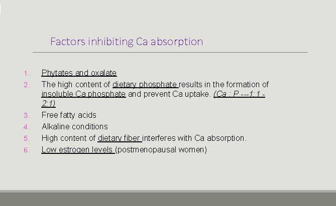 Factors inhibiting Ca absorption 1. 2. 3. 4. 5. 6. Phytates and oxalate The