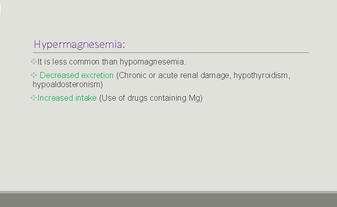 Hypermagnesemia: v. It is less common than hypomagnesemia. v Decreased excretion (Chronic or acute