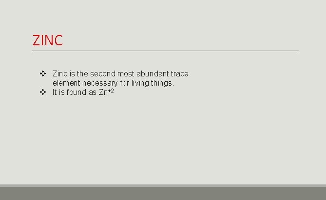 ZINC v Zinc is the second most abundant trace element necessary for living things.