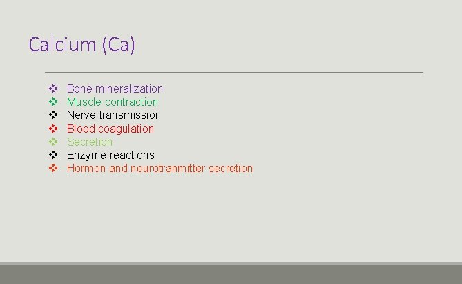 Calcium (Ca) v v v v Bone mineralization Muscle contraction Nerve transmission Blood coagulation