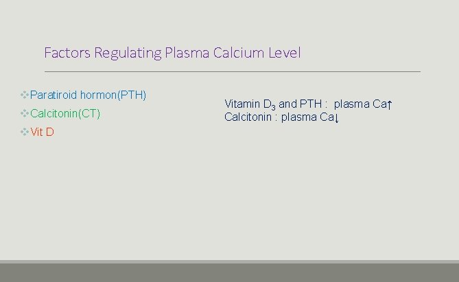 Factors Regulating Plasma Calcium Level v. Paratiroid hormon(PTH) v. Calcitonin(CT) v. Vit D Vitamin