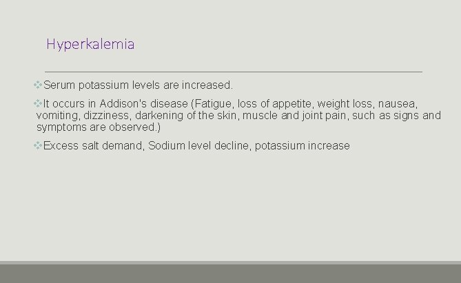 Hyperkalemia v. Serum potassium levels are increased. v. It occurs in Addison's disease (Fatigue,