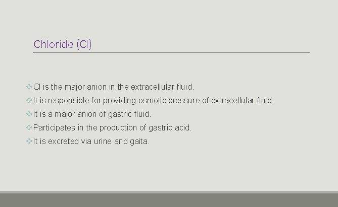 Chloride (Cl) v. Cl is the major anion in the extracellular fluid. v. It